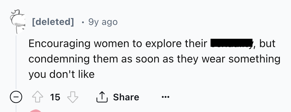 number - deleted 9y ago Encouraging women to explore their , but condemning them as soon as they wear something you don't 15